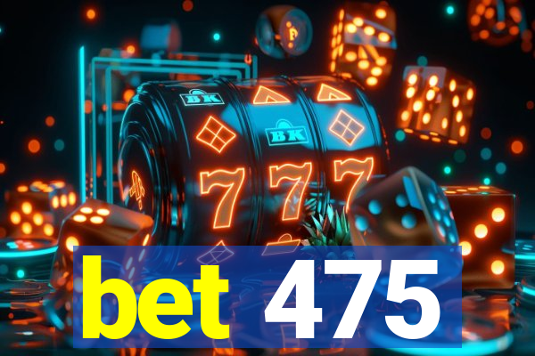 bet 475